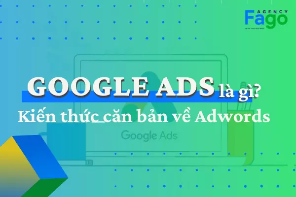 Google Ads là gì? Cách thức để bắt đầu chiến dịch hiệu quả