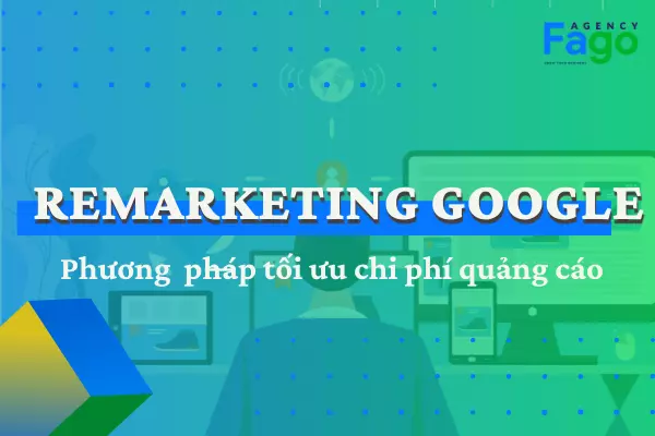 Remarketing Google là gì? Cách tạo quảng cáo Remarketing Google